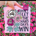 Don’t let hard things win flowers